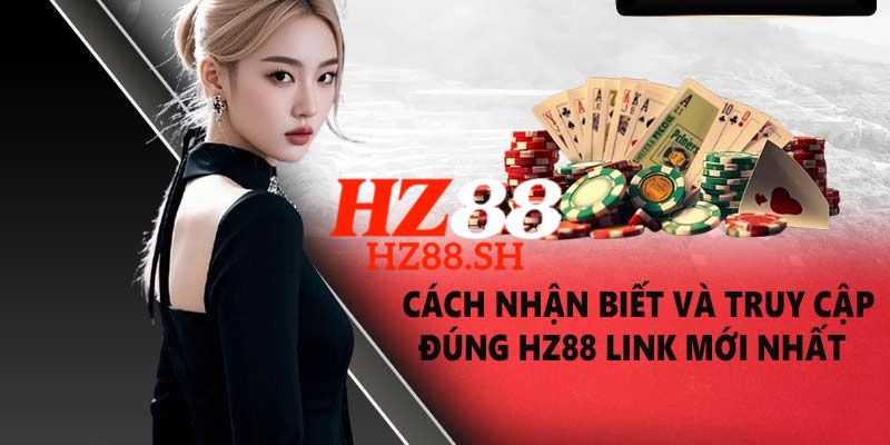 HZ88 - Link Trang Chủ HZ88.COM Uy Tín #1 Việt Nam Nhận +88K 8 Link truy cập trang chủ HZ88 chính thức, an toàn và không bị chặn 2026