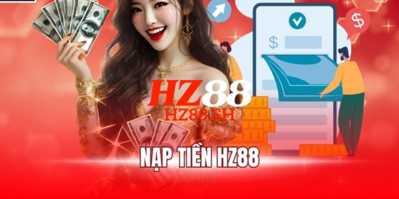 HZ88 - Link Trang Chủ HZ88.COM Uy Tín #1 Việt Nam Nhận +88K 17 Quy trình 4 bước hướng dẫn cách nạp tiền HZ88 đơn giản