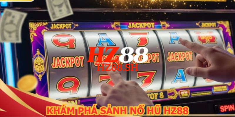 HZ88 - Link Trang Chủ HZ88.COM Uy Tín #1 Việt Nam Nhận +88K 13 Trải nghiệm hòa mình vào thiên đường nổ Jackpot vỡ òa cảm xúc